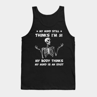 Skeleton My Mind Still Thinks I'm 51 My Body Thinks My Mind Is An Idiot Funny Birthday Tank Top